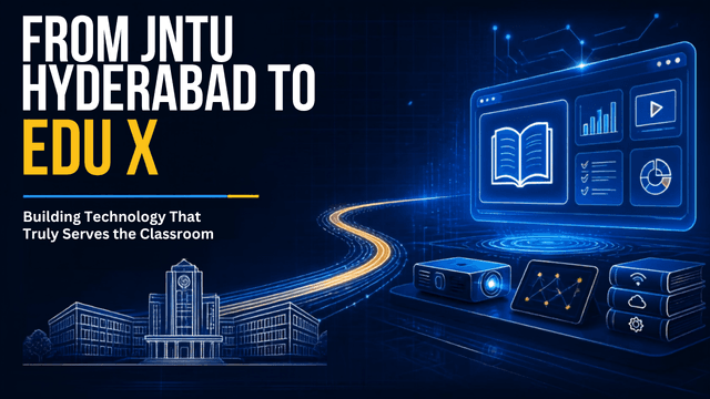 From JNTU Hyderabad to Edu X: Building Technology That Truly Serves the Classroom